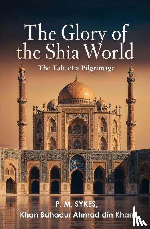 Sykes, P. M. - The Glory of the Shia World