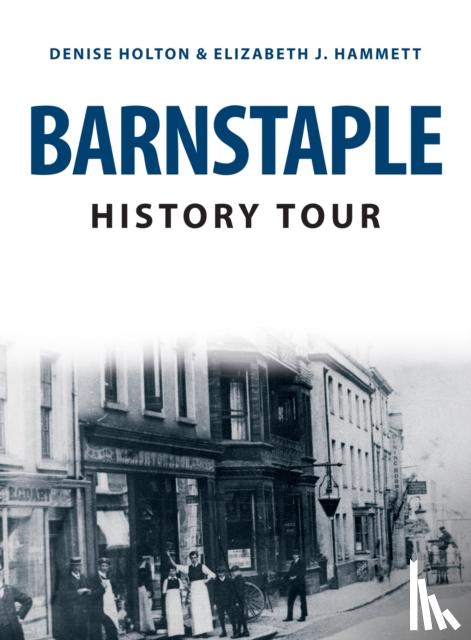 Elizabeth J. Hammett, Denise Holton - Barnstaple History Tour