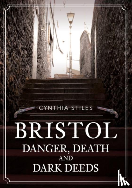 Stiles, Cynthia - Bristol: Danger, Death and Dark Deeds
