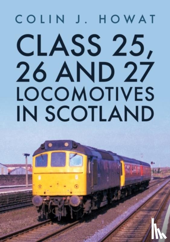 Howat, Colin J. - Class 25, 26 and 27 Locomotives in Scotland
