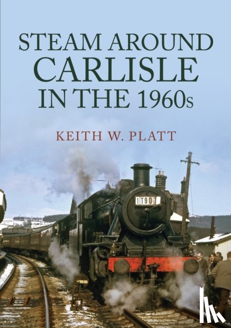 Platt, Keith W. - Steam Around Carlisle in the 1960s