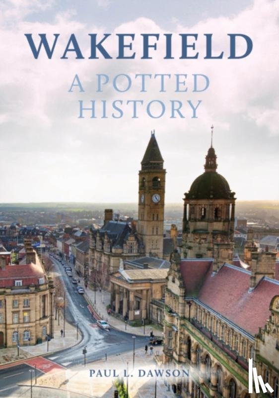 Dawson, Paul L. - Wakefield: A Potted History