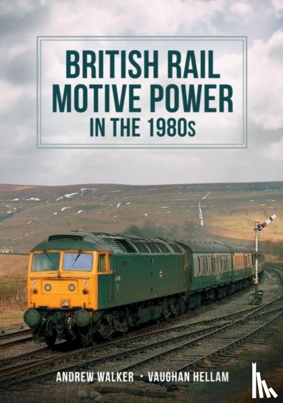 Walker, Andrew, Hellam, Vaughan - British Rail Motive Power in the 1980s