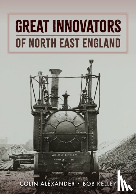 Alexander, Colin, Kelley, Bob - Great Innovators of North East England