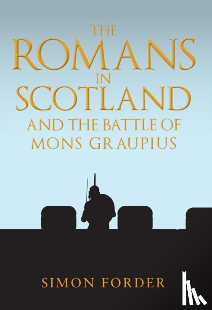 Forder, Simon - The Romans in Scotland and The Battle of Mons Graupius