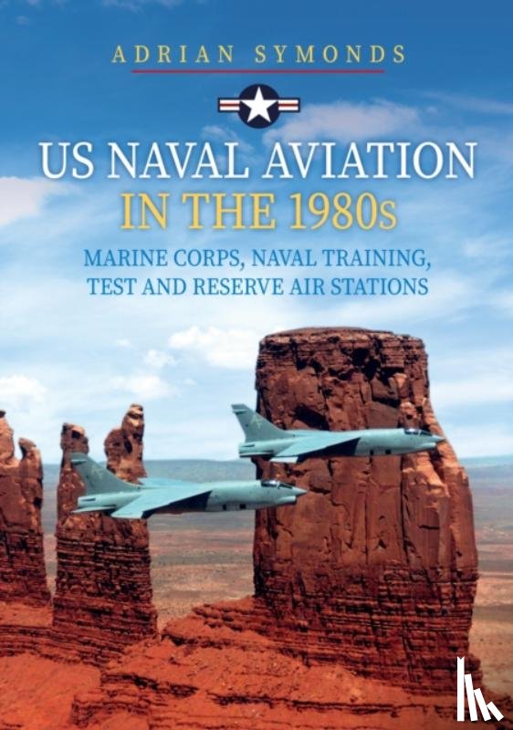 Symonds, Adrian - US Naval Aviation in the 1980s: Marine Corps, Naval Training, Test and Reserve Air Stations