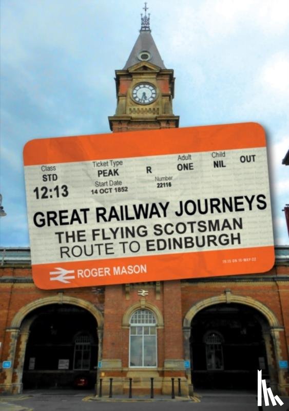 Mason, Roger - Great Railway Journeys: The Flying Scotsman Route to Edinburgh