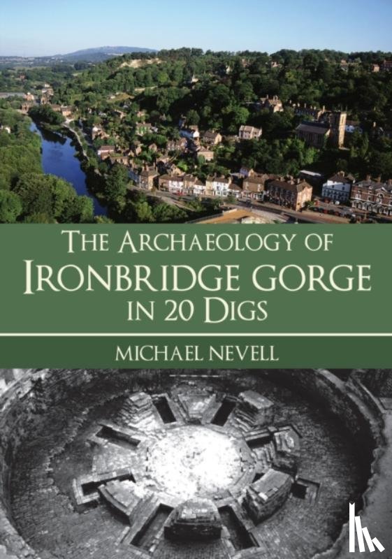 Nevell, Michael - The Archaeology of Ironbridge Gorge in 20 Digs