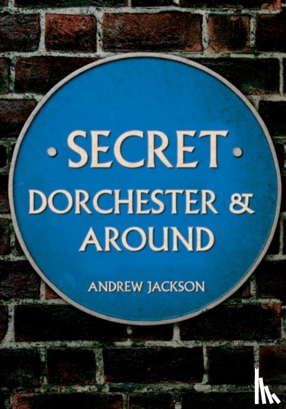 Jackson, Andrew - Secret Dorchester and Around