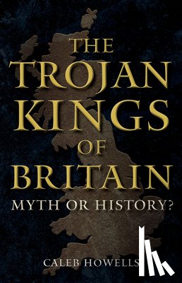 Howells, Caleb - The Trojan Kings of Britain