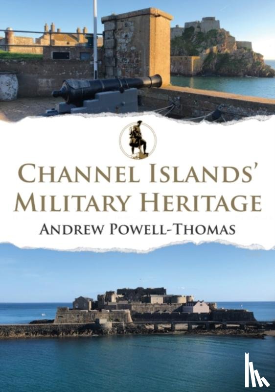 Powell-Thomas, Andrew - Channel Islands' Military Heritage
