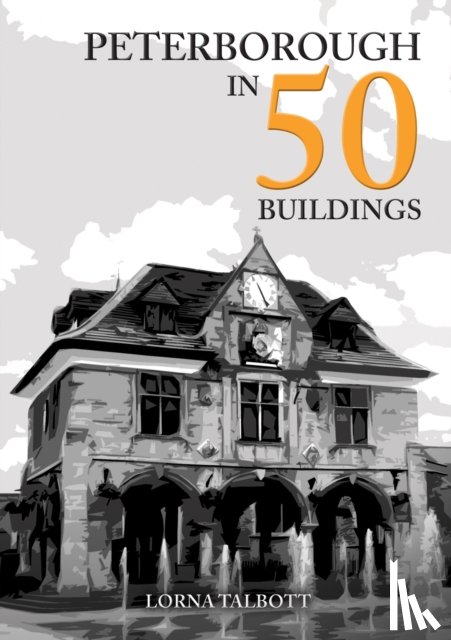 Talbott, Lorna - Peterborough in 50 Buildings