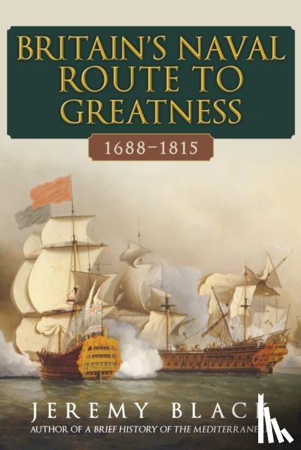Black, Jeremy - Britain's Naval Route to Greatness 1688-1815