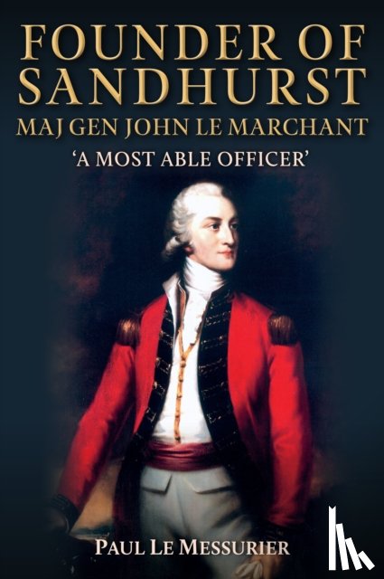 Messurier, Paul Le - Founder of Sandhurst, Maj-Gen John Le Marchant