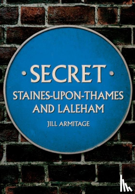 Armitage, Jill - Secret Staines-upon-Thames and Laleham