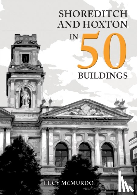McMurdo, Lucy - Shoreditch and Hoxton in 50 Buildings