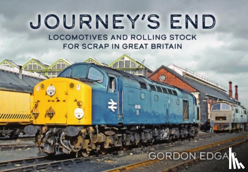 Edgar, Gordon - Journey's End: Locomotives and Rolling Stock for Scrap in Great Britain