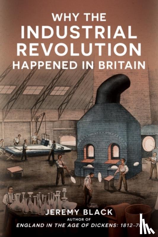 Black, Jeremy - Why the Industrial Revolution Happened in Britain