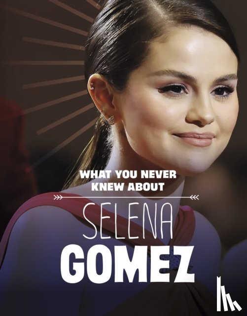 Andral, Dolores - What You Never Knew About Selena Gomez