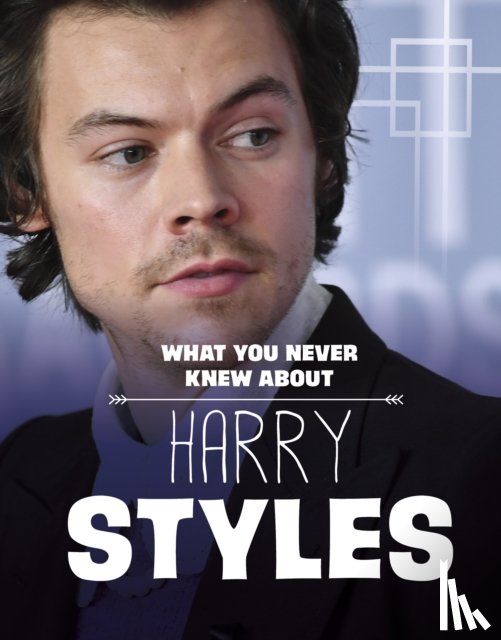 Andral, Dolores - What You Never Knew About Harry Styles
