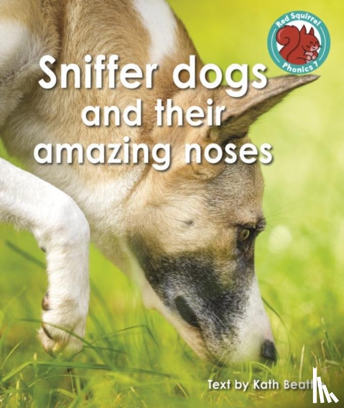 Beattie, Kath - Sniffer dogs and their amazing noses