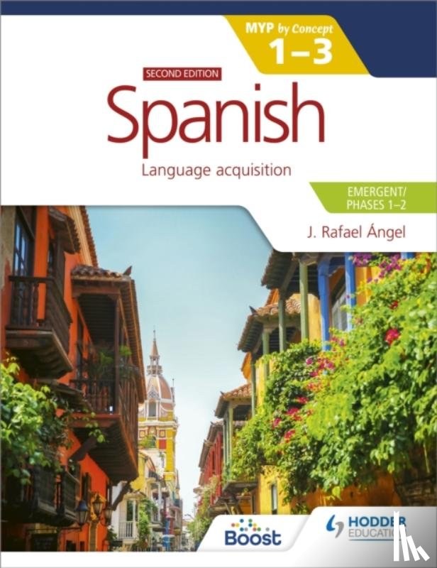 Angel, J. Rafael - Spanish for the IB MYP 1-3 (Emergent/Phases 1-2): MYP by Concept Second edition