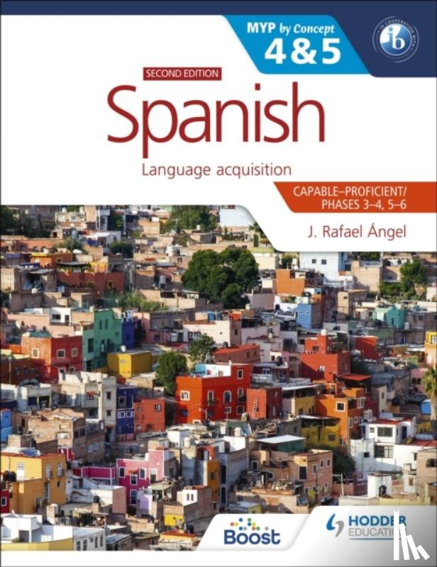 Angel, J. Rafael - Spanish for the IB MYP 4&5 (Capable-Proficient/Phases 3-4, 5-6): MYP by Concept Second Edition