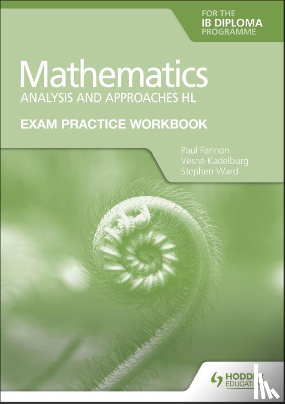 Fannon, Paul, Kadelburg, Vesna, Ward, Stephen - Exam Practice Workbook for Mathematics for the IB Diploma: Analysis and approaches HL