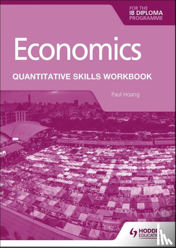 Hoang, Paul - Economics for the IB Diploma: Quantitative Skills Workbook