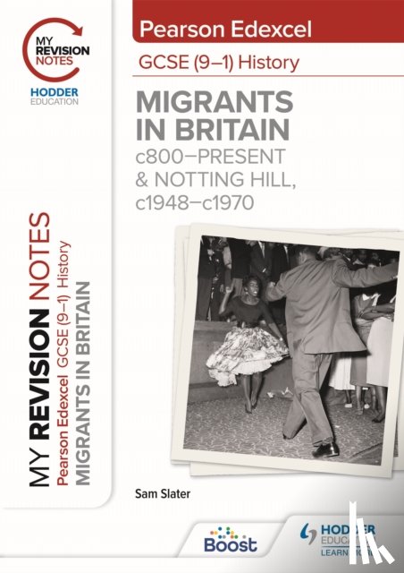 Slater, Sam - My Revision Notes: Pearson Edexcel GCSE (9–1) History: Migrants in Britain, c800–present and Notting Hill, c1948–c1970