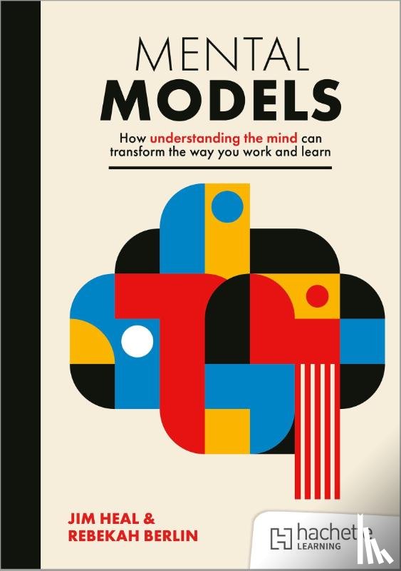 Heal, Jim, Berlin, Rebekah - Mental Models: How understanding the mind can transform the way you work and learn
