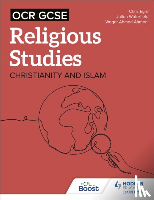 Eyre, Chris, Waterfield, Julian, Ahmedi, Waqar Ahmad - OCR GCSE Religious Studies: Christianity, Islam and Religion, Philosophy and Ethics in the Modern World from a Christian Perspective