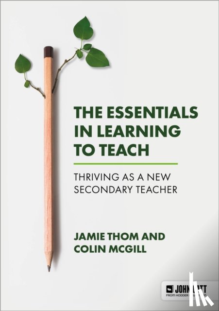 Thom, Jamie, McGill, Colin - The Essentials in Learning to Teach: Thriving as a new secondary teacher