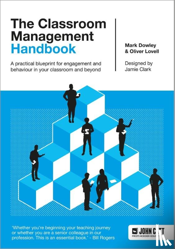 Lovell, Oliver, Dowley, Dr. Mark - The Classroom Management Handbook: A practical blueprint for engagement and behaviour in your classroom and beyond
