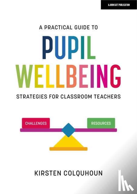 Colquhoun, Kirsten - A Practical Guide to Pupil Wellbeing: Strategies for classroom teachers