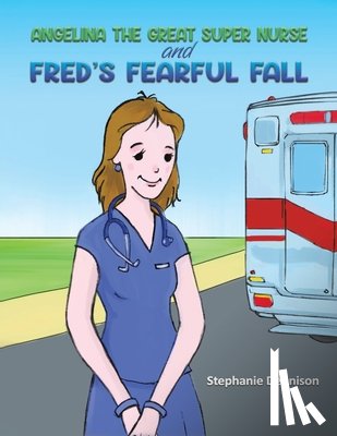 Dennison, Stephanie - Angelina the Great Super Nurse and Fred's Fearful Fall