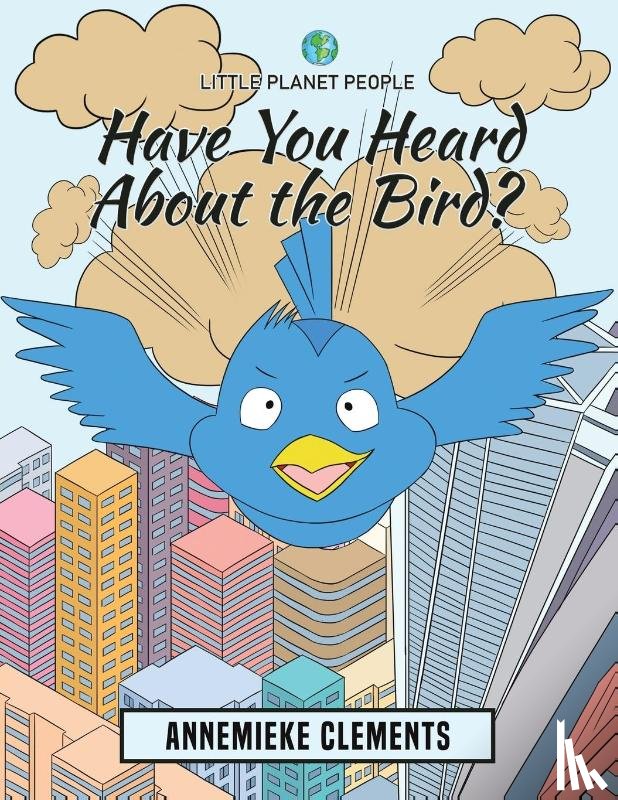Clements, Annemieke - Little Planet People: Have You Heard About the Bird?