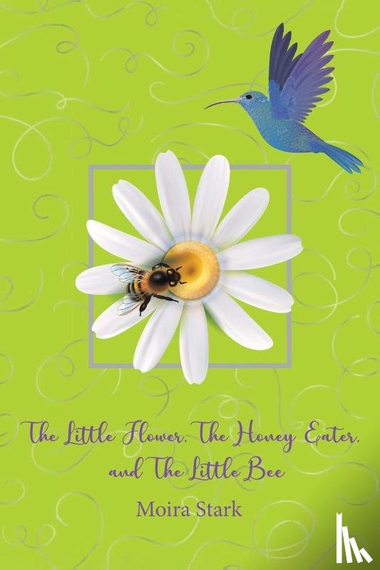 Stark, Moira - The Little Flower, The Honey Eater, and The Little Bee