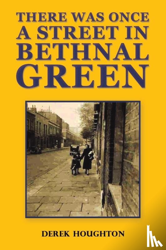 Houghton, Derek - There was Once a Street in Bethnal Green