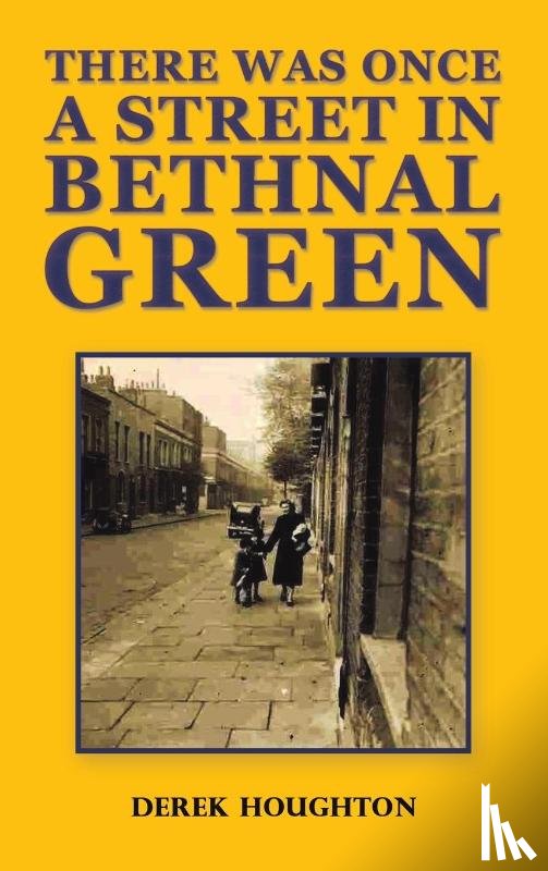Houghton, Derek - There was Once a Street in Bethnal Green