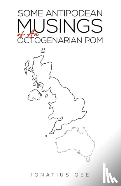 Gee, Ignatius - Some Antipodean Musings of An Octogenarian Pom
