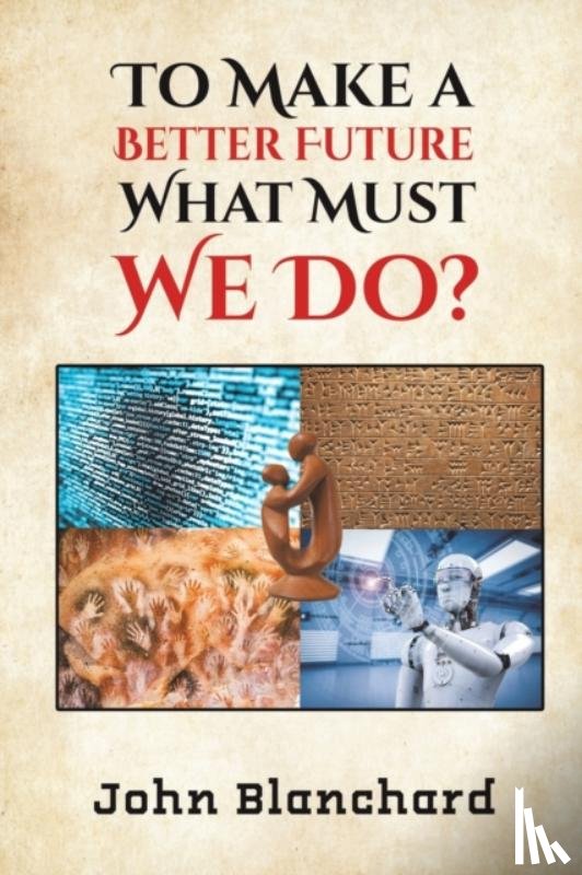 Blanchard, John - To Make a Better Future: What Must We Do?