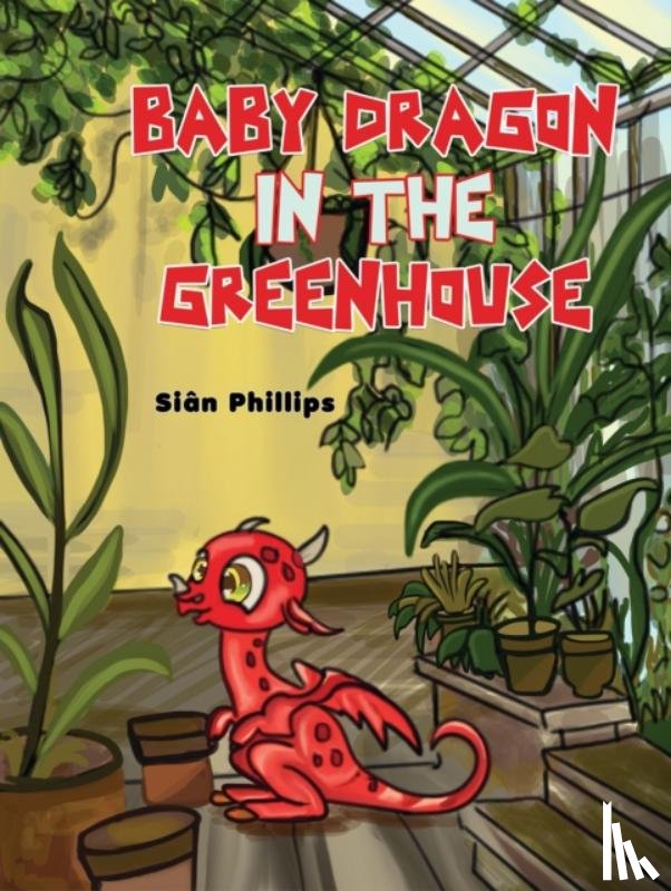 Phillips, Sian - Baby Dragon in the Greenhouse