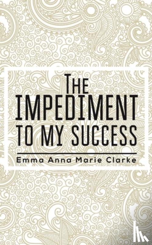 Clarke, Emma Anna Marie - The Impediment To My Success