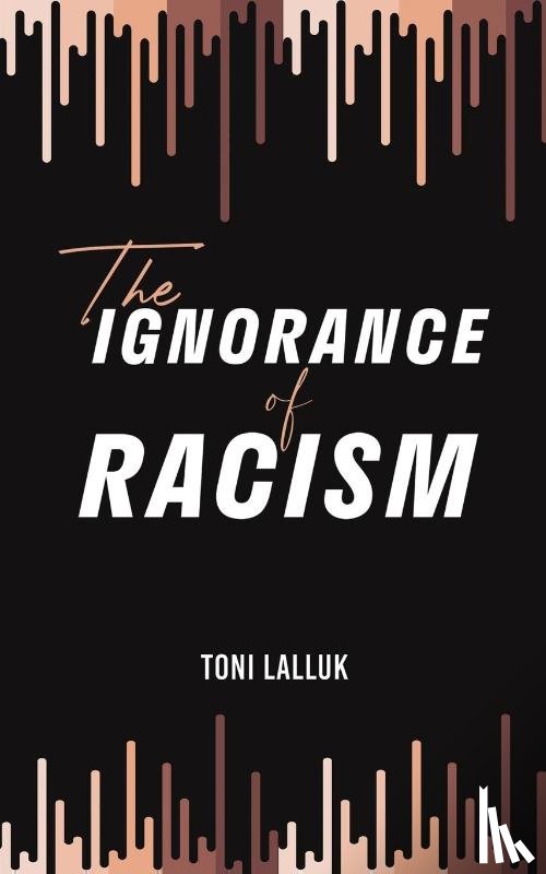 Lalluk, Toni - The Ignorance of Racism