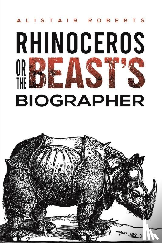 Roberts, Alistair - Rhinoceros or the Beast's Biographer