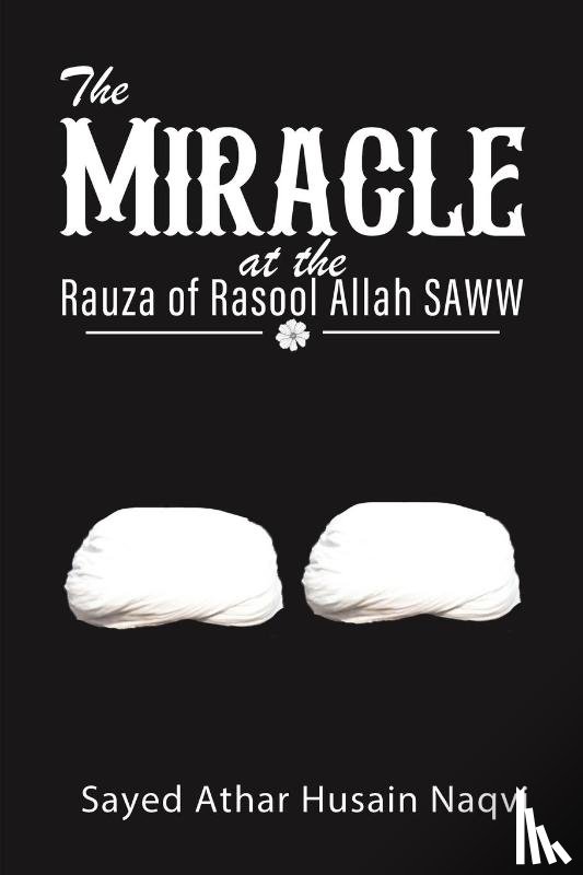 Naqvi, Sayed Athar Husain - The Miracle at the Rauza of Rasool Allah SAWW