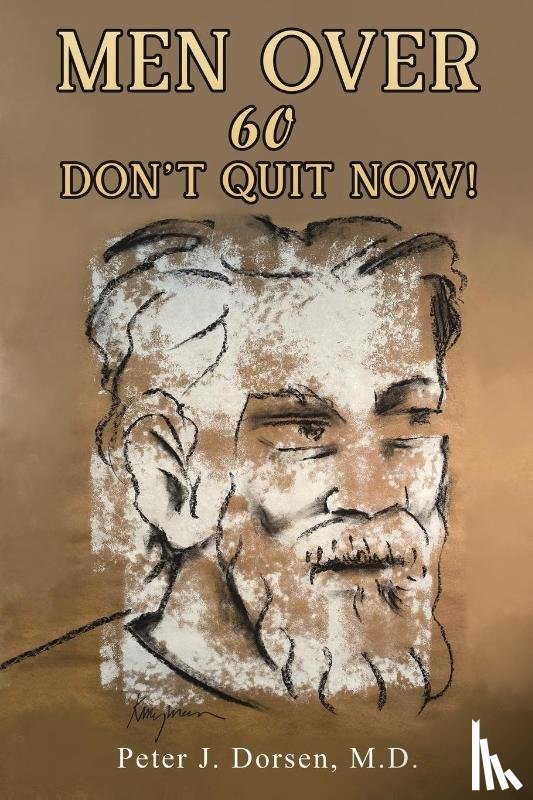 Dorsen, M.D. - Men Over 60: Don't Quit Now!