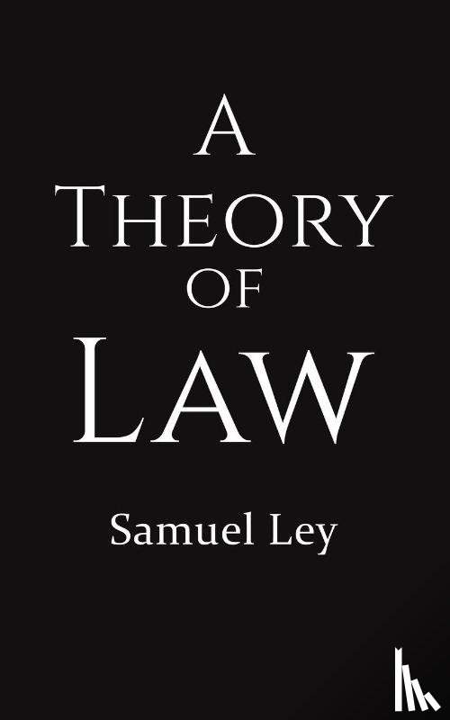 Ley, Samuel - A Theory of Law