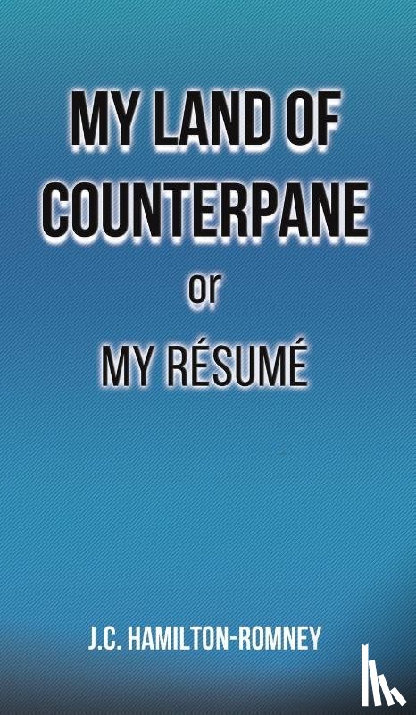 Hamilton-Romney, J.C. - My Land of Counterpane or My Resume
